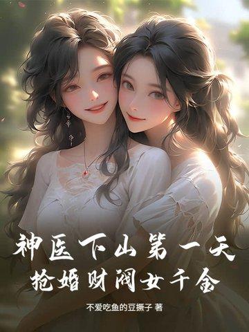 神医下山第一天，抢婚财阀女千金